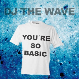 DJ THE WAVE - YOU'RE SO BASIC